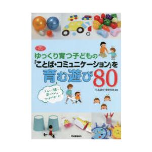 ゆっくり育つ子どもの「ことば・コミュニケーション」を育む遊び80　小島道生/編著　菅野和恵/編著