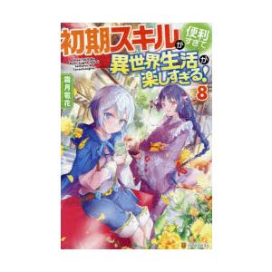 初期スキルが便利すぎて異世界生活が楽しすぎる!　8　霜月雹花/〔著〕