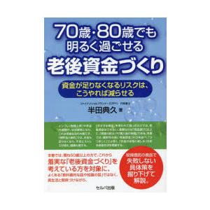 70歳・80歳でも明るく過ごせる老後資金づくり　資金が足りなくなるリスクは、こうやれば減らせる　半田...