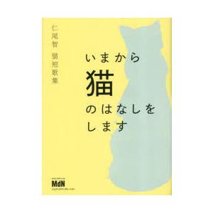 いまから猫のはなしをします　仁尾智猫短歌集　仁尾智/著