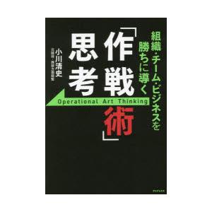 組織・チーム・ビジネスを勝ちに導く「作戦術」思考　小川清史/著