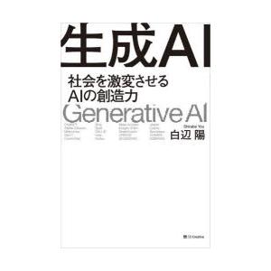 生成AI　社会を激変させるAIの創造力　白辺陽/著