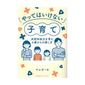 「やってはいけない」子育て　非認知能力を育む6歳からの接し方　中山芳一/著