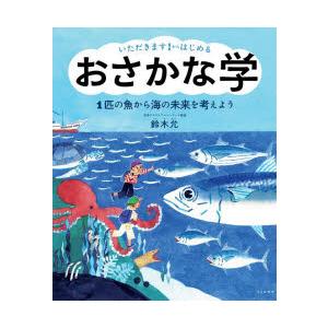 いただきます!からはじめるおさかな学　1匹の魚から海の未来を考えよう　鈴木允/著　生駒さちこ/イラス...