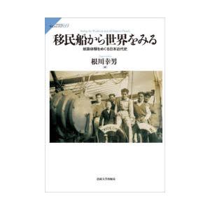 移民船から世界をみる　航路体験をめぐる日本近代史　根川幸男/著