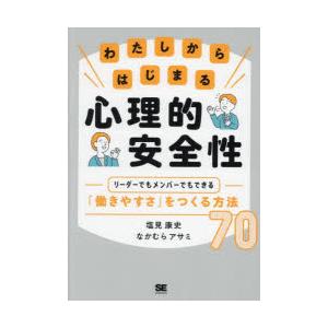 わたしからはじまる心理的安全性　リーダーでもメンバーでもできる「働きやすさ」をつくる方法70　塩見康...