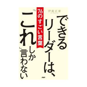 できるリーダーは、「これ」しか言わない　76のすごい言葉　伊庭正康/著