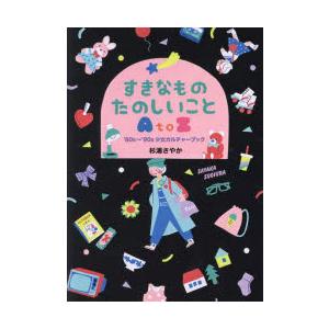 すきなものたのしいことAtoZ　’80s〜’90s少女カルチャーブック　杉浦さやか/著