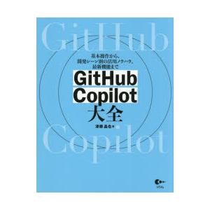 GitHub　Copilot大全　基本操作から、開発シーン別の活用ノウハウ、最新機能まで　津郷晶也/...