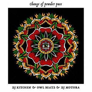 DJ KITCHEN ＆ OWLBEATS ＆ DJ MOTORA / CHANGE OF POWD...