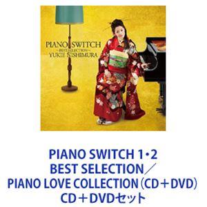 西村由紀江 / PIANO SWITCH 1・2 BEST SELECTION／PIANO LOVE COLLECTION（CD＋DVD） [CD＋DVDセット]｜dss
