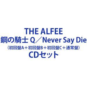 THE ALFEE/鋼の騎士Q／Never Say Die （初回盤A＋初回盤B＋初回盤C＋通常盤） [CDセット] 最安値・価格比較