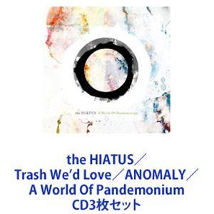 the HIATUS / Trash We’d Love／ANOMALY／A World Of Pandemonium [CD3枚セット]｜dss