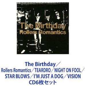 The Birthday / Rollers Romantics／TEARDRO／NIGHT ON FOOL／STAR BLOWS／I’M JUST A DOG／VISION [CD6枚セット]｜dss