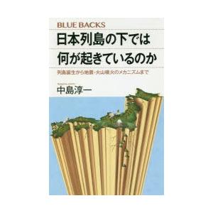 日本列島の下では何が起きているのか 列島誕生から地震・火山噴火のメカニズムまで