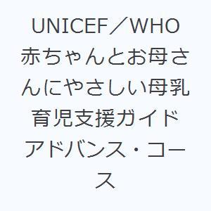 UNICEF／WHO赤ちゃんとお母さんにやさしい母乳育児支援ガイド アドバンス・コース