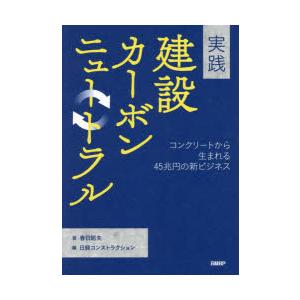 実践建設カーボンニュートラル コンクリートから生まれる45兆円の新ビジネス