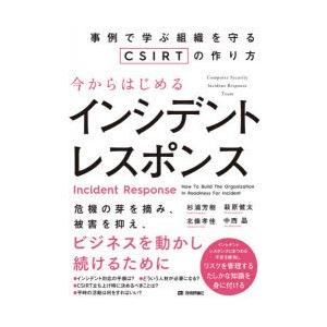 今からはじめるインシデントレスポンス 事例で学ぶ組織を守るCSIRTの作り方
