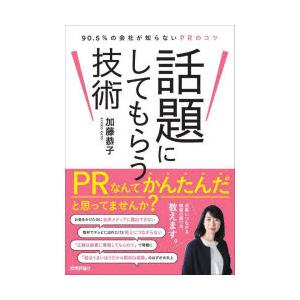 話題にしてもらう技術 90.5％の会社が知らないPRのコツ