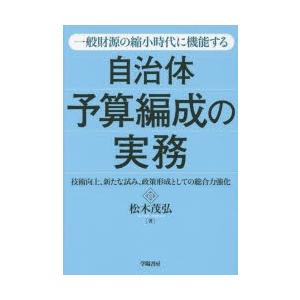 一般財源の縮小時代に機能する自治体予算編成の実務 技術向上、新たな試み、政策形成としての総合力強化｜dss