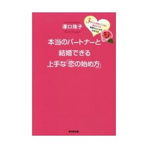 本当のパートナーと結婚できる上手な「恋の始め方」 3年以上恋をしていないあなたでも最愛の人と必ず出会...