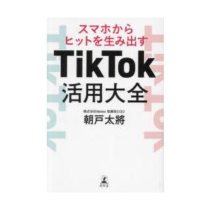 TikTok活用大全 スマホからヒットを生み出す