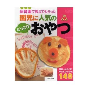 保育園で教えてもらった園児に人気のにっこりおやつ 簡単・からだにやさしいレシピ140