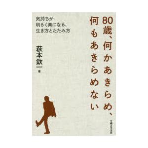 80歳、何かあきらめ、何もあきらめない 気持ちが明るく楽になる、生き方とたたみ方