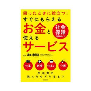 すぐにもらえるお金と使えるサービス 困ったときに役立つ! 社会保障活用ガイド