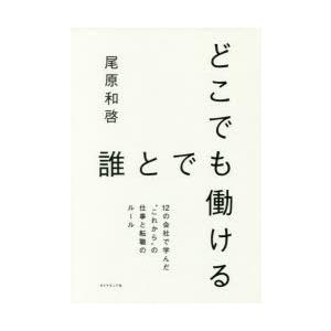 どこでも誰とでも働ける 12の会社で学んだ“これから”の仕事と転職のルール