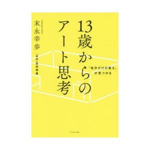 「自分だけの答え」が見つかる13歳からのアート思考