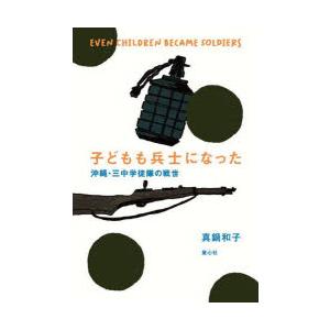 子どもも兵士になった 沖縄・三中学徒隊の戦世