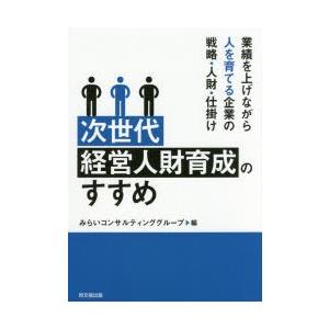 次世代経営人財育成のすすめ 業績を上げながら人を育てる企業の戦略・人財・仕掛け