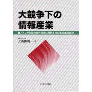 大競争下の情報産業 アメリカ主導の世界標準に対抗する日本企業の選択