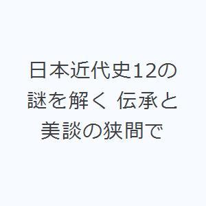 日本近代史12の謎を解く 伝承と美談の狭間で