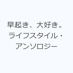 早起き、大好き。 ライフスタイル・アンソロジー