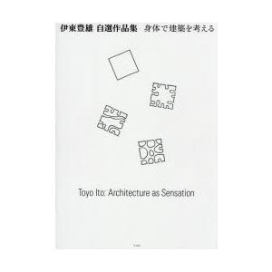 伊東豊雄自選作品集 身体で建築を考える