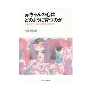 赤ちゃんの心はどのように育つのか 社会性とことばの発達を科学する