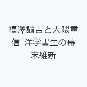 福澤諭吉と大隈重信 洋学書生の幕末維新