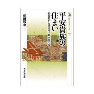 平安貴族の住まい 寝殿造から読み直す日本住宅史
