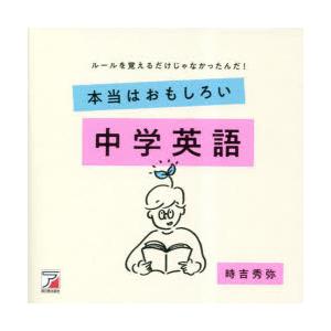 本当はおもしろい中学英語 ルールを覚えるだけじゃなかったんだ!