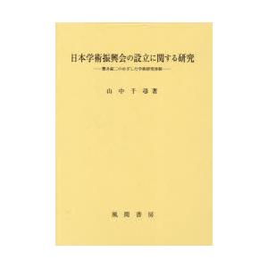 日本学術振興会の設立に関する研究 櫻井錠二のめざした学術研究体制