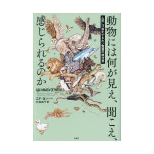 動物には何が見え、聞こえ、感じられるのか 人間には感知できない驚異の環世界