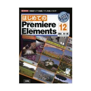 はじめてのPremiere Elements 12 高機能「ビデオ編集ソフト」を使いこなす!