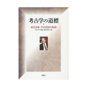 考古学の道標 考古学者・戸沢充則の軌跡