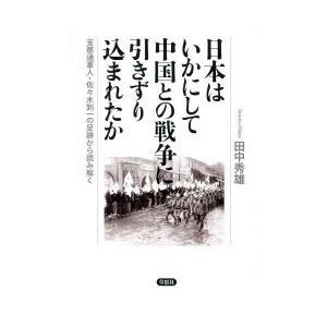 日本はいかにして中国との戦争に引きずり込まれたか 支那通軍人・佐々木到一の足跡から読み解く