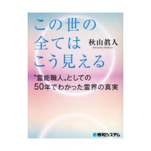 あの世からはこの世の全てはこう見える “霊能職人”としての50年でわかった霊界の真実