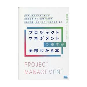 プロジェクトマネジメントの基本が全部わかる本 交渉・タスクマネジメント・計画立案から見積もり・契約・...