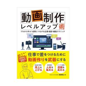 動画制作レベルアップ術 プロから学ぶ!成果につながる企画・撮影・編集テクニック