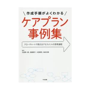 作成手順がよくわかるケアプラン事例集 アローチャートで見えるアセスメントの思考過程